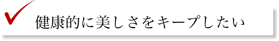 健康的に美しさをキープしたい